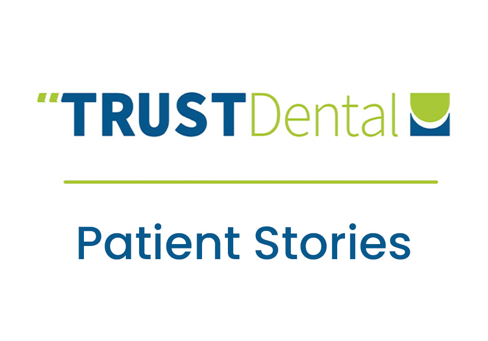 Patient Stories TRUST Dental Patient Stories
